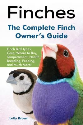 Finches: Finch Bird Types, Care, Where to Buy, Temperament, Health, Breeding, Feeding, and Much More! The Complete Finch Owner' Paperback Nrb Publishing