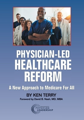 Physician-Led Healthcare Reform: A New Approach to Medicare For All Paperback American Association for Physician Leadership