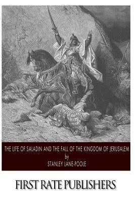 The Life of Saladin and the Fall of the Kingdom of Jerusalem Paperback Createspace Independent Publishing Platform