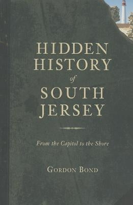 Hidden History of South Jersey: From the Capitol to the Shore Paperback History Press