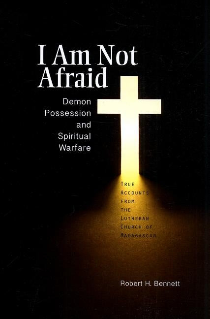 I Am Not Afraid: Demon Possession and Spiritual Warfare: True Accounts from the Lutheran Church of Madagascar Paperback Concordia Publishing House