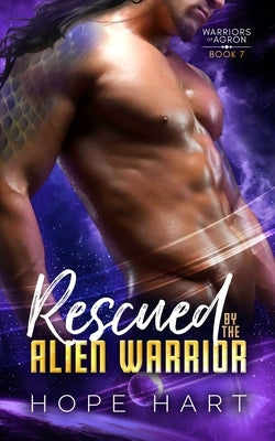 Rescued by the Alien Warrior: A Sci Fi Alien Romance by Hart, Hope