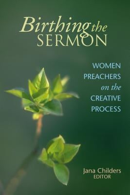 Birthing the Sermon: Women Preachers on the Creative Process Christian Board of Publication