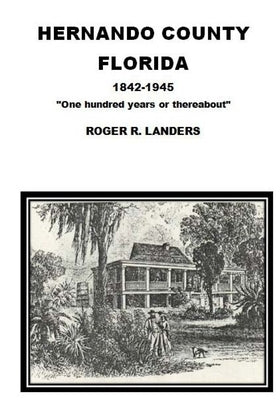 Hernando County Florida: "One hundred years or thereabout" Paperback Createspace Independent Publishing Platform
