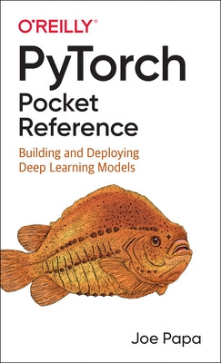 Pytorch Pocket Reference: Building and Deploying Deep Learning Models Paperback O'Reilly Media