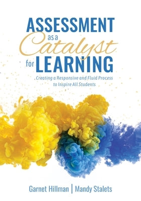 Assessment as a Catalyst for Learning: Creating a Responsive and Fluid Process to Inspire All Students (Practical Strategies and Tools to Implement Mi Paperback Solution Tree