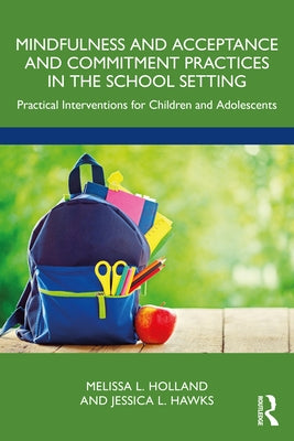 Mindfulness and Acceptance and Commitment Practices in the School Setting: Practical Interventions for Children and Adolescents Paperback Routledge