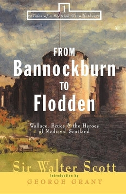 From Bannockburn to Flodden: Wallace, Bruce, and the Heroes of Medieval Scotland Paperback Cumberland House Publishing