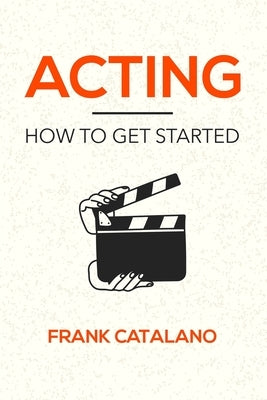 Acting: How to Get Started Paperback Independently Published