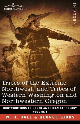 Tribes of the Extreme Northwest, and Tribes of Western Washington and Northwestern Oregon: Volume I Paperback Cosimo Classics