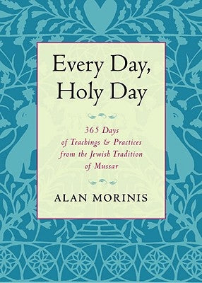 Every Day, Holy Day: 365 Days of Teachings and Practices from the Jewish Tradition of Mussar Paperback Trumpeter