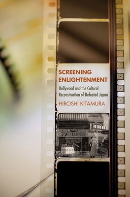 Screening Enlightenment: Hollywood and the Cultural Reconstruction of Defeated Japan Paperback Cornell University Press