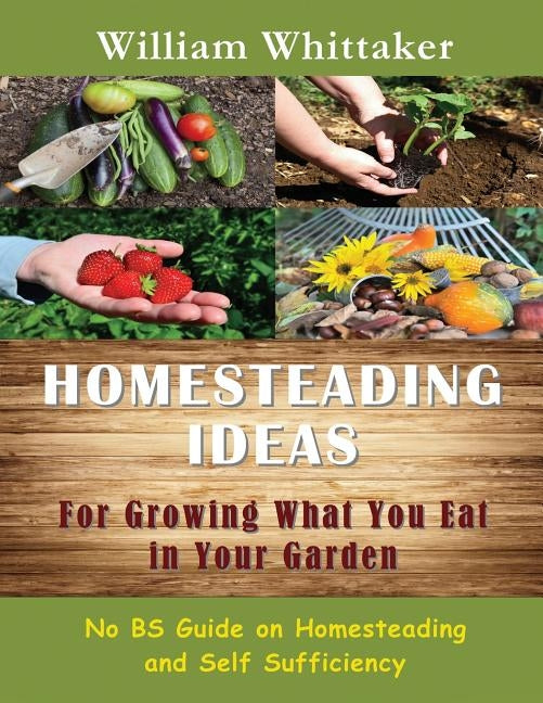 Homesteading Ideas for Growing What You Eat in Your Garden: No Bs Guide on Homesteading and Self Sufficiency Paperback Mojo Enterprises