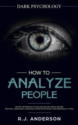 How to Analyze People: Dark Psychology - Secret Techniques to Analyze and Influence Anyone Using Body Language, Human Psychology and Personal Paperback Alakai Publishing LLC