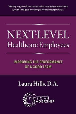 Next-Level Healthcare Employees: Improving the Performance of a Good Team Paperback American Association for Physician Leadership