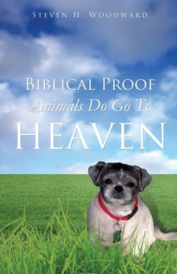 Biblical Proof Animals Do Go To Heaven Paperback Xulon Press
