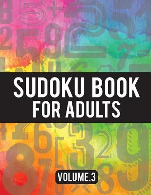 Sudoku Book For Adults: (Easy-Medium-Hard Sudoku Puzzles Book) - Activity Book For Adult Volume.3: Sudoku Puzzles Book Paperback Createspace Independent Publishing Platform