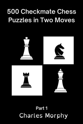 500 Checkmate Chess Puzzles in Two Moves, Part 1 Paperback Chess Is Fun
