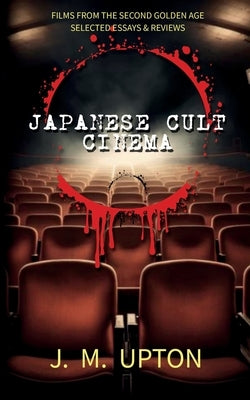 Japanese Cult Cinema: Films From the Second Golden Age Selected Essays & Reviews Paperback Noctua Press
