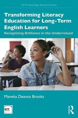 Transforming Literacy Education for Long-Term English Learners: Recognizing Brilliance in the Undervalued Paperback Routledge