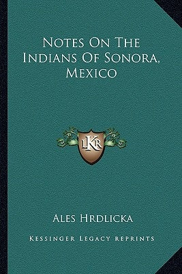Notes On The Indians Of Sonora, Mexico Paperback Kessinger Publishing