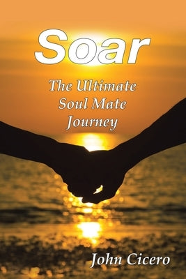 Soar: The Ultimate Soul Mate Journey Paperback Authorhouse