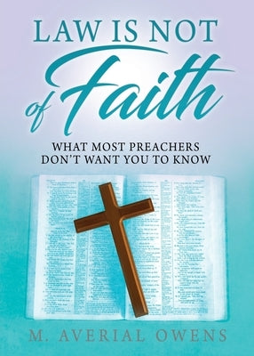 Law Is Not of Faith: What Most Preachers Don't Want You to Know Paperback Xulon Press