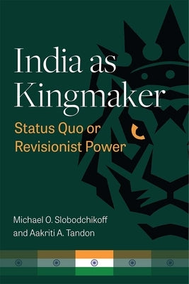 India as Kingmaker: Status Quo or Revisionist Power Paperback University of Michigan Press