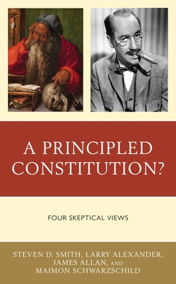 A Principled Constitution?: Four Skeptical Views by Smith, Steven D.