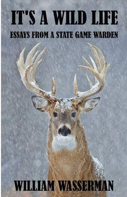 It's a Wild Life: Essays from a State Game Warden Paperback William Wasserman