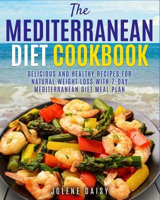 The Mediterranean Diet Cookbook: Delicious and Healthy Recipes for Natural Weight Loss with 7-Day Mediterranean Diet Meal Plan (Healthy Lifestyle Cook Paperback Createspace Independent Publishing Platform