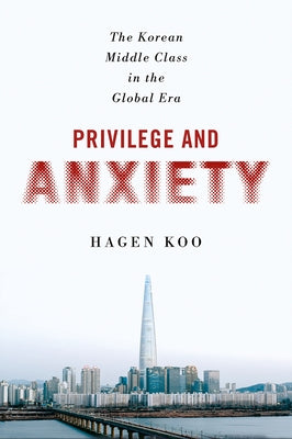 Privilege and Anxiety: The Korean Middle Class in the Global Era Paperback Cornell University Press