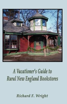 A Vacationer's Guide to Rural New England Bookstores by Wright, Richard