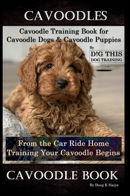 Cavoodles, Cavoodle Training Book for Cavoodle Dogs & Cavoodle Puppies By D!G THIS DOG Training, From the Car Ride Home Training Begins, Cavoodle Book Paperback Independently Published