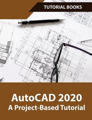 AutoCAD 2020 A Project-Based Tutorial: Floor Plans, Elevations, Printing, 3D Architectural Modeling, and Rendering Kishore