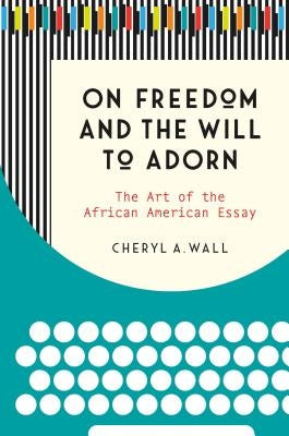 On Freedom and the Will to Adorn: The Art of the African American Essay Paperback University of North Carolina Press