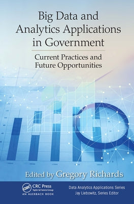 Big Data and Analytics Applications in Government: Current Practices and Future Opportunities by Richards, Gregory