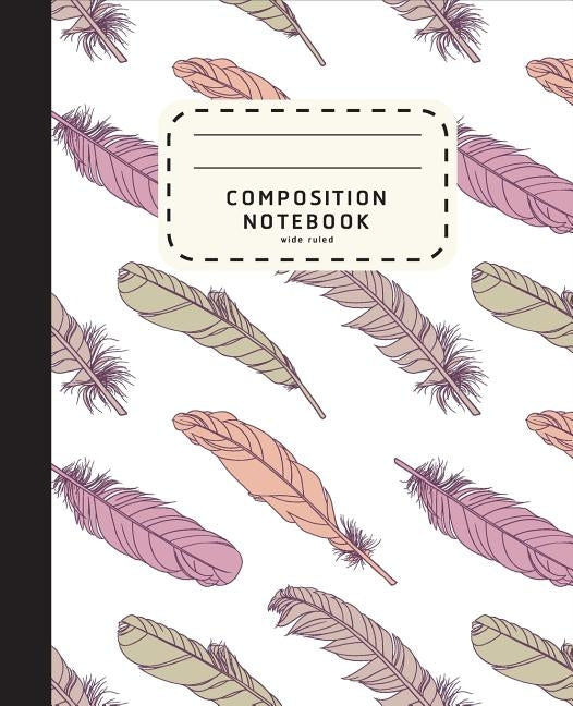Composition Notebook: Feather Boho Style Notebook - Wide Ruled Composition Notebook For Girls - Notebook For Kids Paperback Independently Published