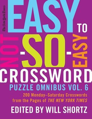 The New York Times Easy to Not-So-Easy Crossword Puzzle Omnibus Vol. 6: 200 Monday--Saturday Crosswords from the Pages of the New York Times Paperback St. Martins Press-3PL