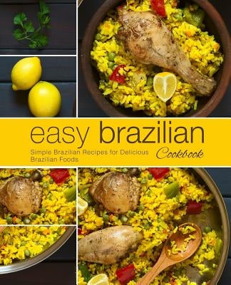 Easy Brazilian Cookbook: Simple Brazilian Recipes for Delicious Brazilian Foods (2nd Edition) Paperback Independently Published