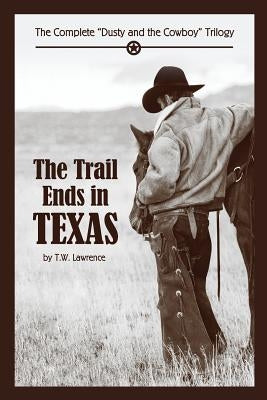 The Trail Ends in Texas: The Complete Dusty and the Cowboy Trilogy Paperback T.W. Lawrence, LLC