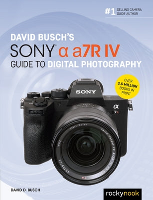 David Busch's Sony Alpha A7r IV Guide to Digital Photography Paperback Rocky Nook