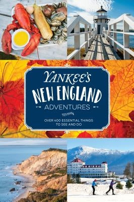 Yankee's New England Adventures: Over 400 Essential Things to See and Do Globe Pequot Press