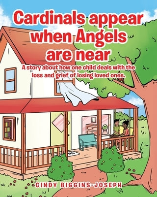Cardinals appear when Angels are near: A story about how one child deals with the loss and grief of losing loved ones. Paperback Covenant Books
