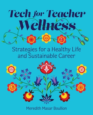 Tech for Teacher Wellness: Strategies for a Healthy Life and Sustainable Career by Boullion, Meredith Masar