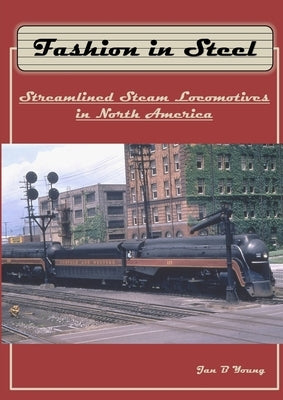 Fashion in Steel: Streamlined Steam Locomotives in North America Paperback Lulu.com