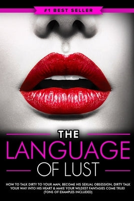 Dirty Talk: The Language of Lust - How to Talk Dirty to Your Man, Become His Sexual Obsession, Dirty Talk Your Way into His Heart Paperback Ebookit.com
