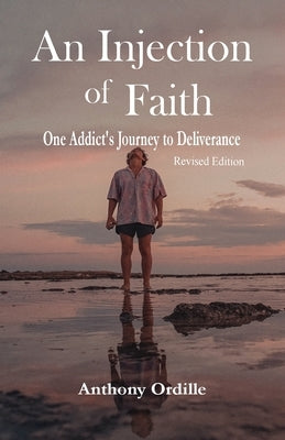 An Injection of Faith: One Addict's Journey to Deliverance by Ordille, Anthony