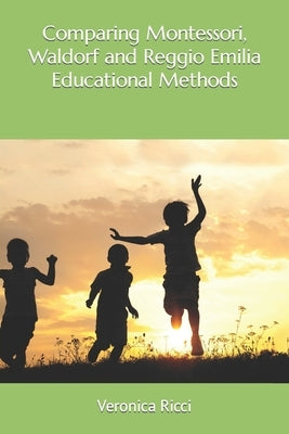 Comparing Montessori, Waldorf and Reggio Emilia Educational Methods Paperback Independently Published