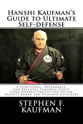 Hanshi Kaufman's Guide to Ultimate Self-Defense: Developing a Quick and Dependable Personal Safety Consciousness and Protection System Against Armed a Paperback Createspace Independent Publishing Platform